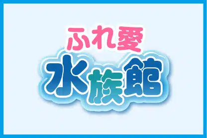 ふれ愛 水族館