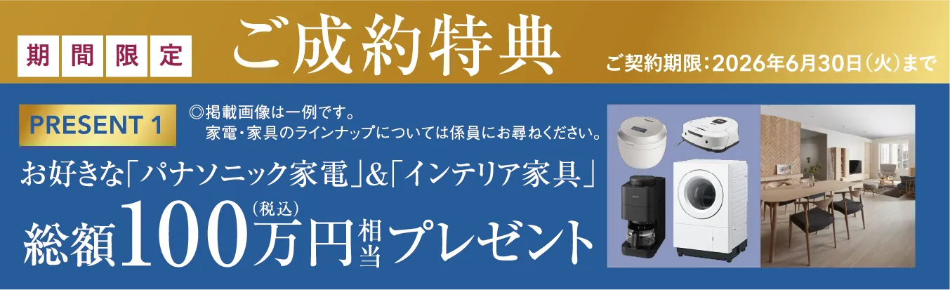 ご成約特典　お好きな「パナソニック家電」&「インテリア家具」総額100万円相当プレゼント